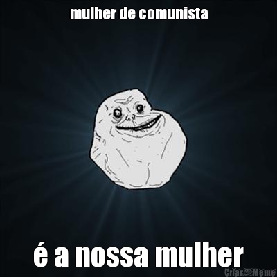mulher de comunista � a nossa mulher