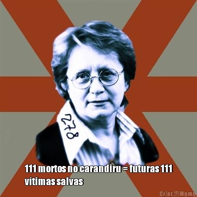  111 mortos no carandiru = futuras 111
v�timas salvas