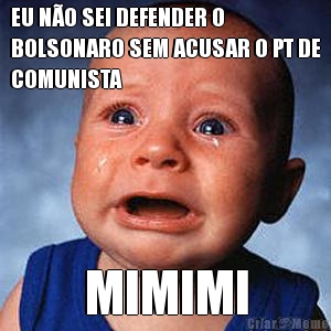 EU N�O SEI DEFENDER O
BOLSONARO SEM ACUSAR O PT DE
COMUNISTA MIMIMI