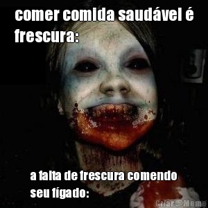 comer comida saud�vel �
frescura: a falta de frescura comendo
seu f�gado: