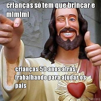 crian�as s� tem que brincar e
mimimi crian�as 50 anos atr�s:
trabalhando para ajudar os
pais
