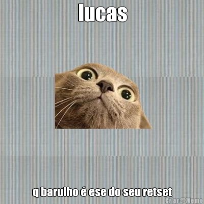 lucas q barulho � ese do seu retset