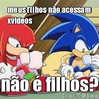meus filhos n�o acessam
xvideos n�o � filhos?