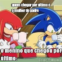 quem chegar por ultimo �
a mulher do padre o menino que chegou por
�ltimo: