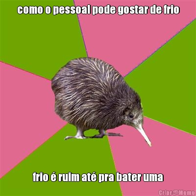 como o pessoal pode gostar de frio frio � ruim at� pra bater uma