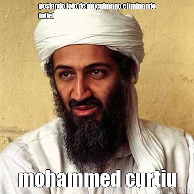 postando foto de mu�ulmano eliminando
infiel mohammed curtiu