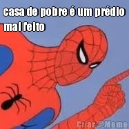 casa de pobre � um pr�dio
mal feito 