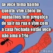 se voc� toma banho
quente, vive cheio de
agasalhos, tem pregui�a
de sair na rua e vive com
a casa fechada ent�o voc�
n�o ama o frio 