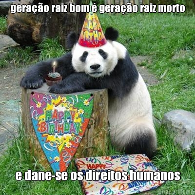 gera��o raiz bom � gera��o raiz morto e dane-se os direitos humanos