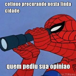 cotinuo procurando nesta linda
cidade quem pediu sua opiniao