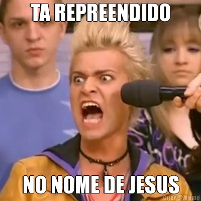 TA REPREENDIDO NO NOME DE JESUS