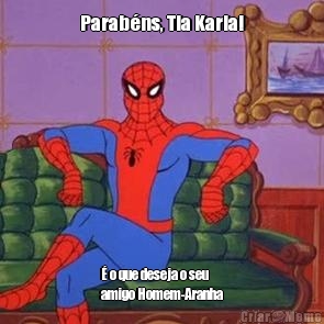 Parab�ns, Tia Karla! � o que deseja o seu
amigo Homem-Aranha
