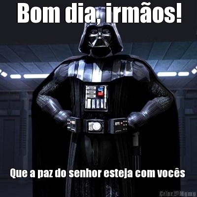 Bom dia, irm�os! Que a paz do senhor esteja com voc�s 