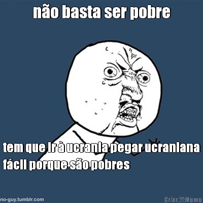 n�o basta ser pobre tem que ir � ucrania pegar ucraniana
f�cil porque s�o pobres