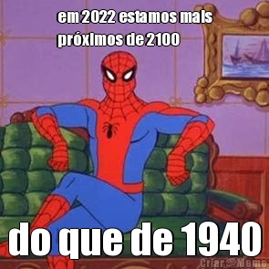 em 2022 estamos mais
pr�ximos de 2100 do que de 1940