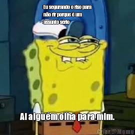 Eu segurando o riso para
n�o rir porque � um
assunto s�rio  Ai algu�m olha para mim.