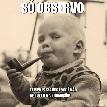 S� OBSERVO  TEMPO PASSANDO E VOC� N�O
APROVEITA A PROMO��O!