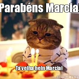 Parab�ns Marcia! T� velha hein Marcia! 