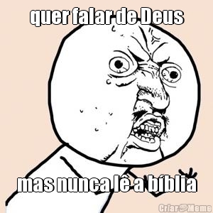 quer falar de Deus mas nunca l� a b�blia