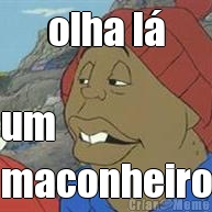 olha l� um 
maconheiro