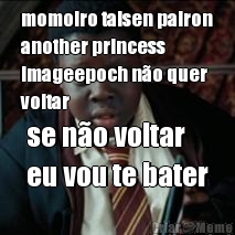 momoiro taisen pairon
another princess
imageepoch n�o quer
voltar se n�o voltar 
eu vou te bater