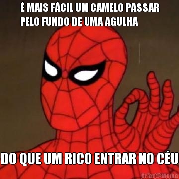 � MAIS F�CIL UM CAMELO PASSAR
PELO FUNDO DE UMA AGULHA DO QUE UM RICO ENTRAR NO C�U