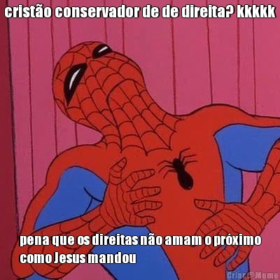 crist�o conservador de de direita? kkkkk pena que os direitas n�o amam o pr�ximo
como Jesus mandou