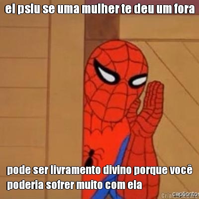 ei psiu se uma mulher te deu um fora pode ser livramento divino porque voc�
poderia sofrer muito com ela