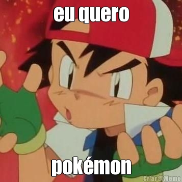 eu quero
 pok�mon