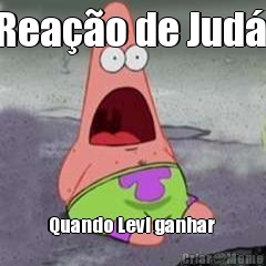 Rea��o de Jud�  Quando Levi ganhar 