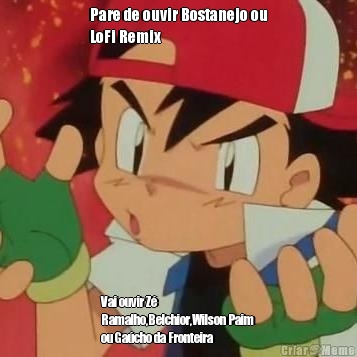 Pare de ouvir Bostanejo ou
LoFi Remix Vai ouvir Z�
Ramalho,Belchior,Wilson Paim
ou Ga�cho da Fronteira