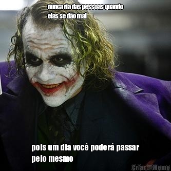 nunca ria das pessoas quando
elas se d�o mal pois um dia voc� poder� passar
pelo mesmo