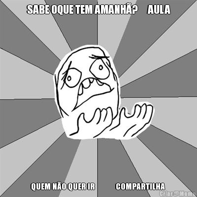 SABE OQUE TEM AMANH�?     AULA QUEM N�O QUER IR              COMPARTILHA 