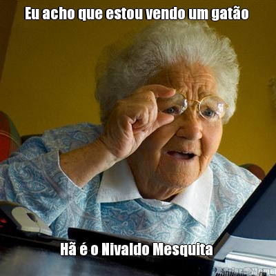 Eu acho que estou vendo um gat�o  H� � o Nivaldo Mesquita 