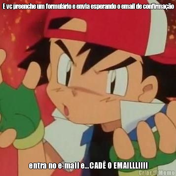 E vc preenche um formul�rio e envia esperando o email de confirma��o  entra no e-mail e...CAD� O EMAILLL!!!!