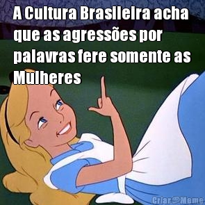A Cultura Brasileira acha
que as agress�es por
palavras fere somente as
Mulheres 