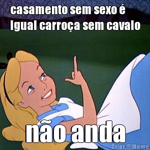 casamento sem sexo �
igual carro�a sem cavalo n�o anda