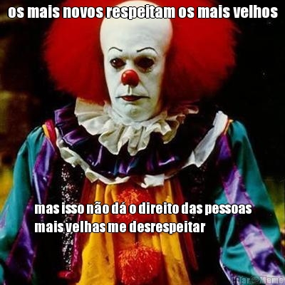 os mais novos respeitam os mais velhos mas isso n�o d� o direito das pessoas
mais velhas me desrespeitar
