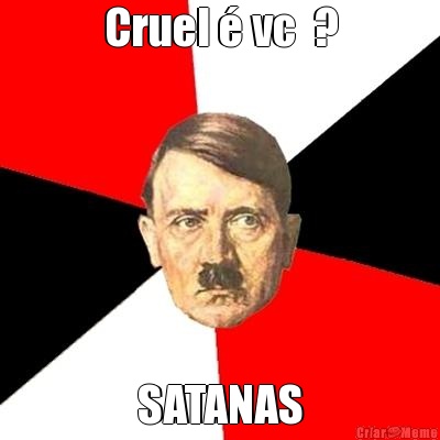 Cruel � vc  ? SATANAS