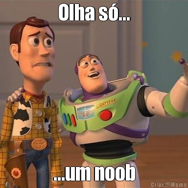 Olha s�... ...um noob