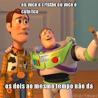 ou voc� � crist�o ou voc� �
cat�lico os dois ao mesmo tempo n�o d�