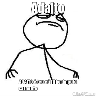 Adalto ADALTO � teu c� filho da puta
sarnento 