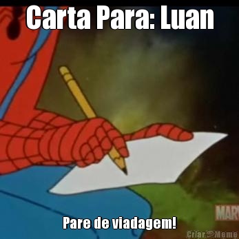 Carta Para: Luan Pare de viadagem!