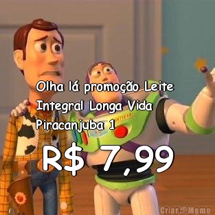 Olha l� promo��o Leite 
Integral Longa Vida
Piracanjuba 1 R$ 7,99