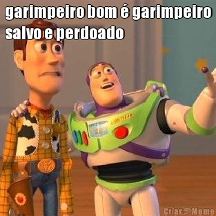 garimpeiro bom � garimpeiro
salvo e perdoado 