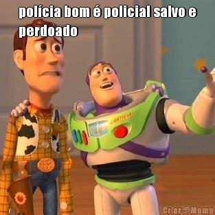 pol�cia bom � policial salvo e
perdoado 