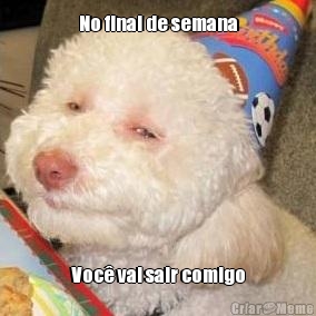 No final de semana Voc� vai sair comigo