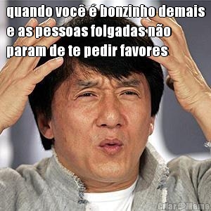 quando voc� � bonzinho demais
e as pessoas folgadas n�o
param de te pedir favores 