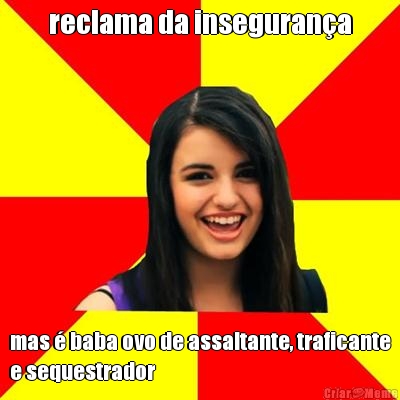 reclama da inseguran�a mas � baba ovo de assaltante, traficante
e sequestrador