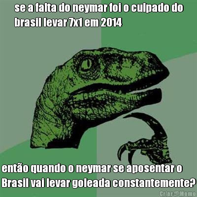 se a falta do neymar foi o culpado do
brasil levar 7x1 em 2014 ent�o quando o neymar se aposentar o
Brasil vai levar goleada constantemente?